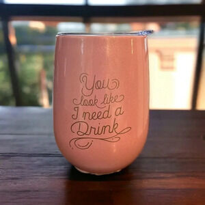 Stainless Steel 8oz Wine Tumbler with Clear Lid “You Look Like I Need A Drink”.